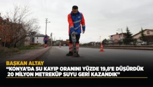 Konya'da Su Kayıp Oranları Yüzde 19,8'e İndi, 20 Milyon Metreküp Su Sisteme Dahil Edildi