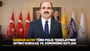Başkan Altay'dan Türk Polis Teşkilatının 181. Yılına Değerli Kutlama Mesajı