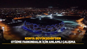 Konya'da Otizm Farkındalığı İçin Şehir Genelinde Mavi Işıklandırma ve Bilgilendirme Çalışmaları Yapıldı